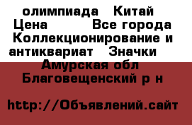 10.1) олимпиада : Китай › Цена ­ 790 - Все города Коллекционирование и антиквариат » Значки   . Амурская обл.,Благовещенский р-н